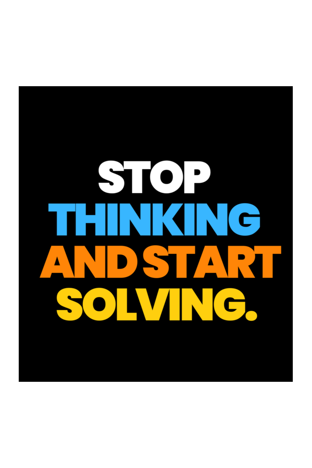 Stop Thinking and Start Solving T Shirt